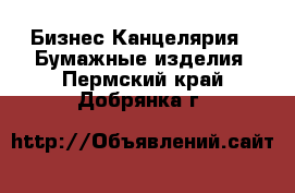 Бизнес Канцелярия - Бумажные изделия. Пермский край,Добрянка г.